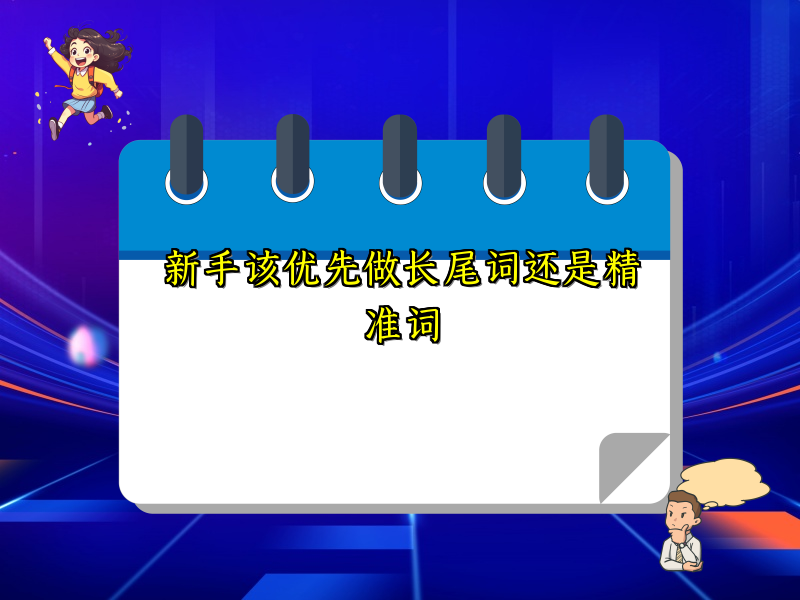 新手该优先做长尾词还是精准词