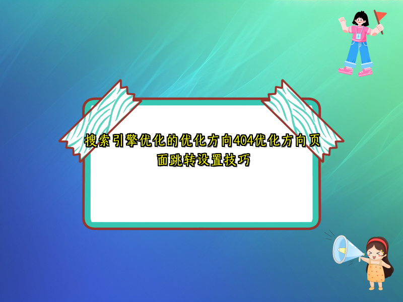 搜索引擎优化的优化方向404优化方向页面跳转设置技巧
