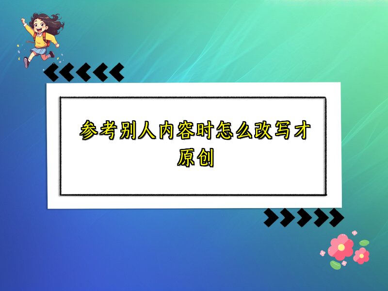参考别人内容时怎么改写才原创