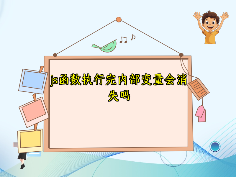 js函数执行完内部变量会消失吗