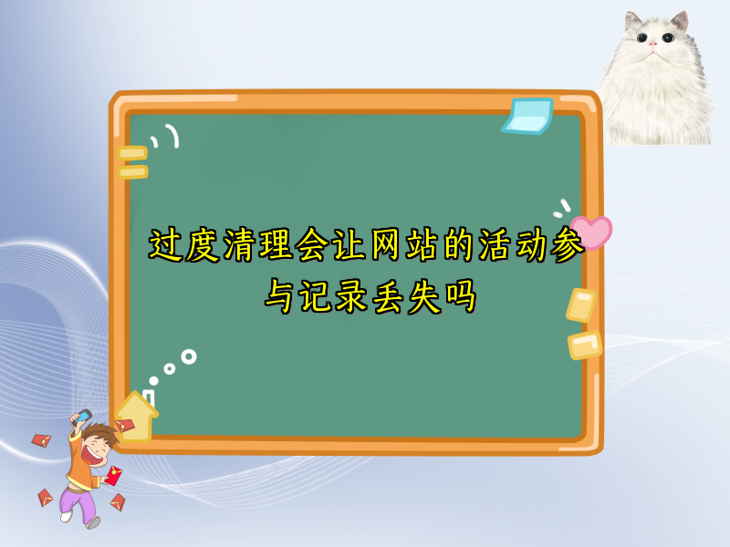过度清理会让网站的活动参与记录丢失吗