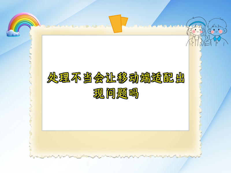 处理不当会让移动端适配出现问题吗