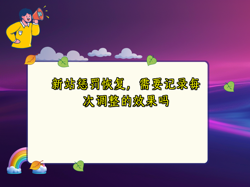 新站惩罚恢复，需要记录每次调整的效果吗