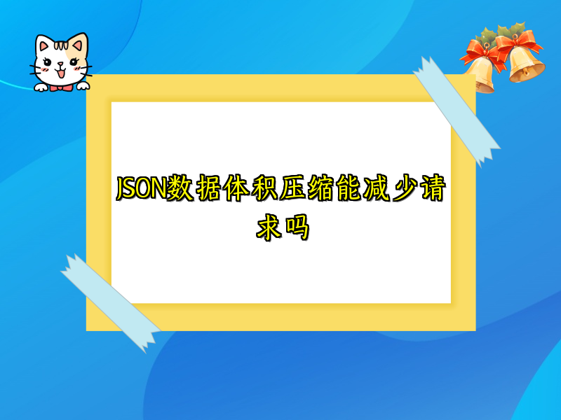 JSON数据体积压缩能减少请求吗
