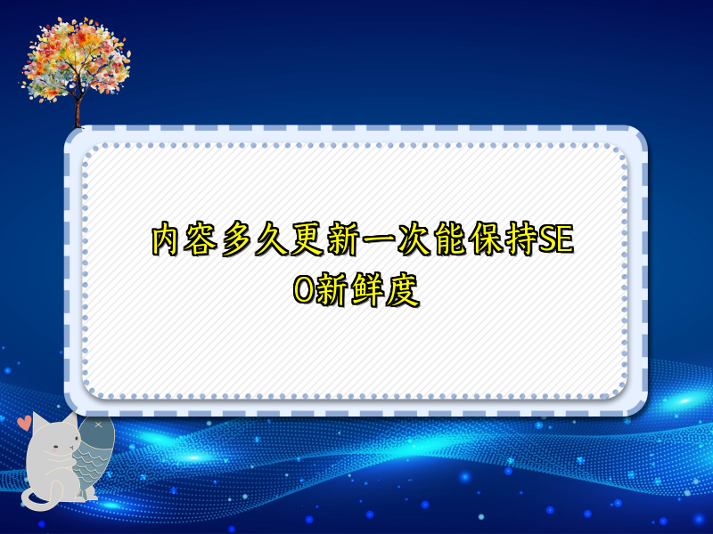 内容多久更新一次能保持SEO新鲜度