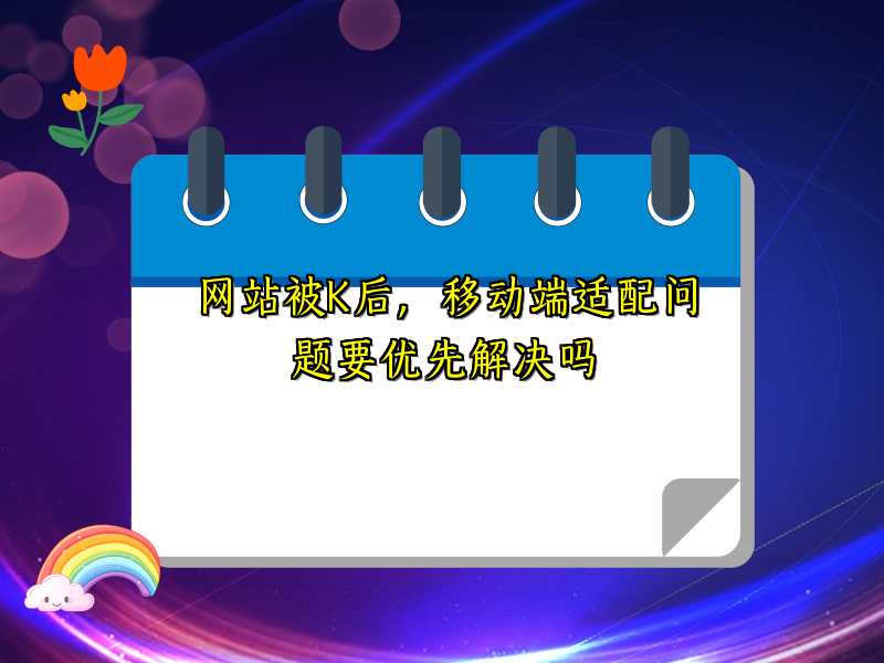 网站被K后，移动端适配问题要优先解决吗