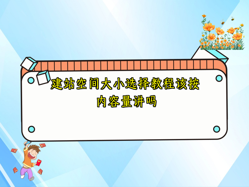 建站空间大小选择教程该按内容量讲吗