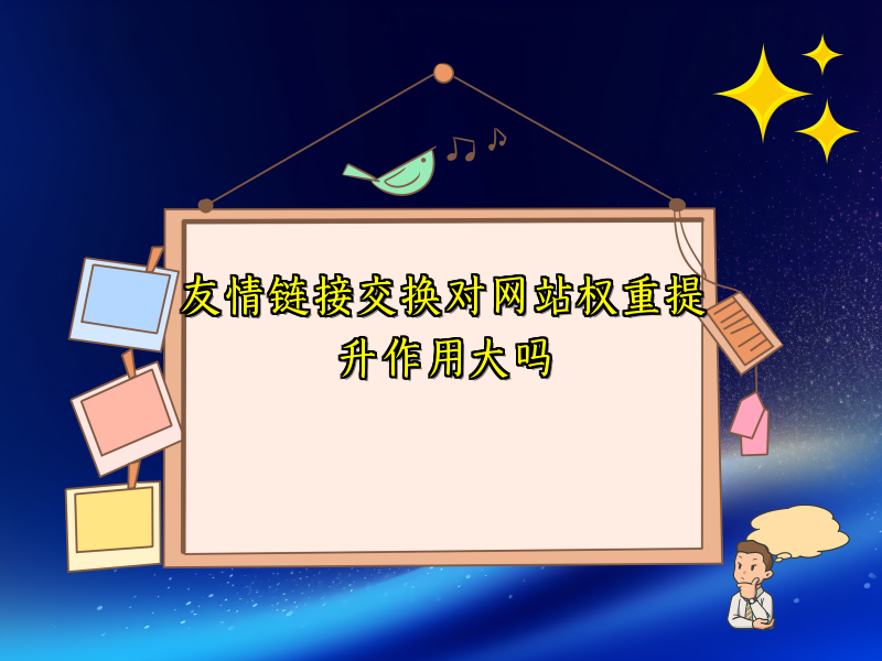 友情链接交换对网站权重提升作用大吗