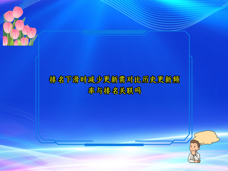 排名下滑时减少更新需对比历史更新频率与排名关联吗