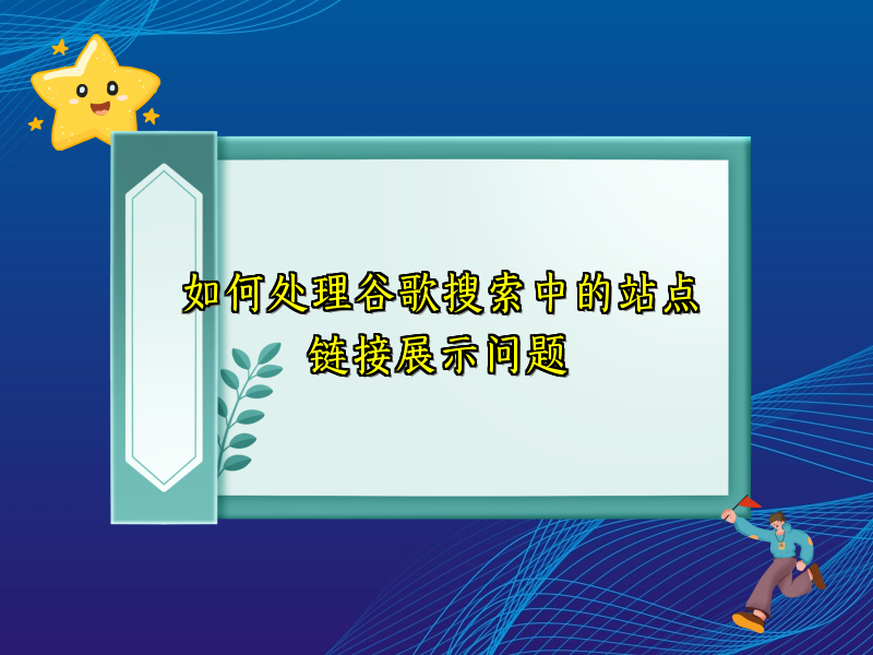 如何处理谷歌搜索中的站点链接展示问题