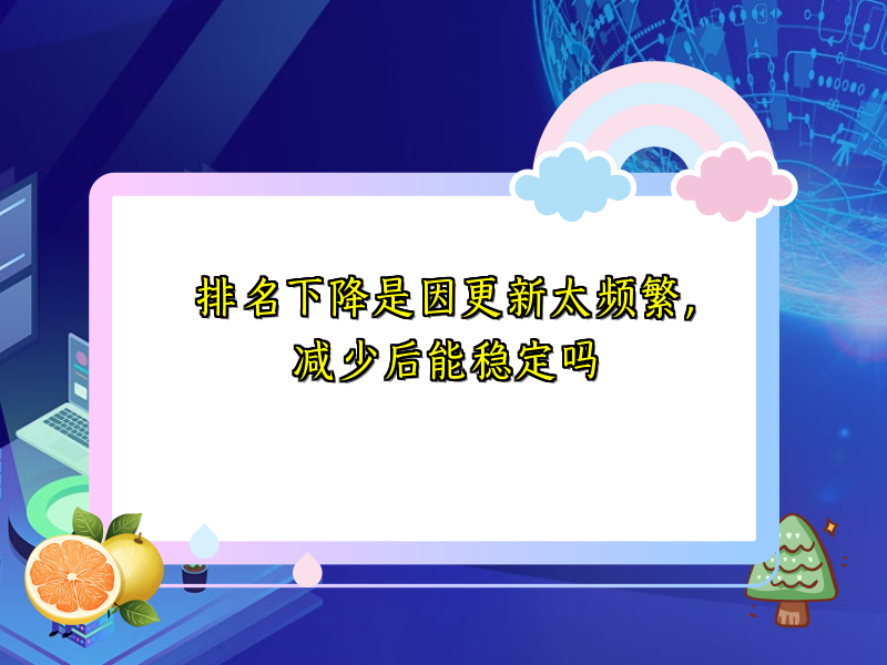排名下降是因更新太频繁，减少后能稳定吗