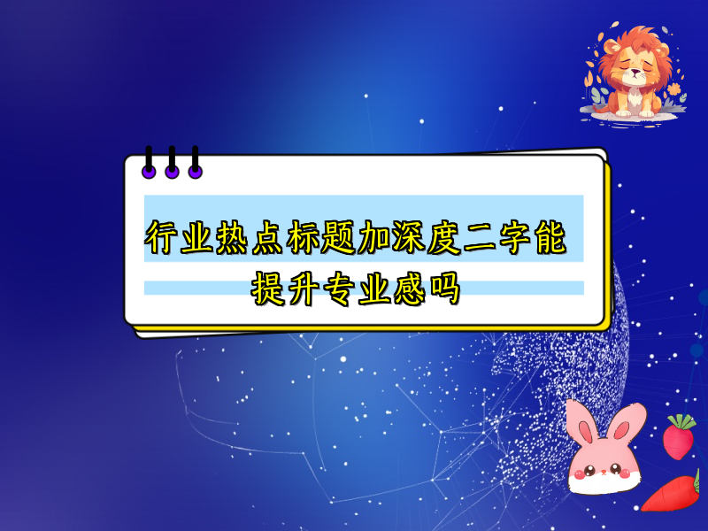 行业热点标题加深度二字能提升专业感吗