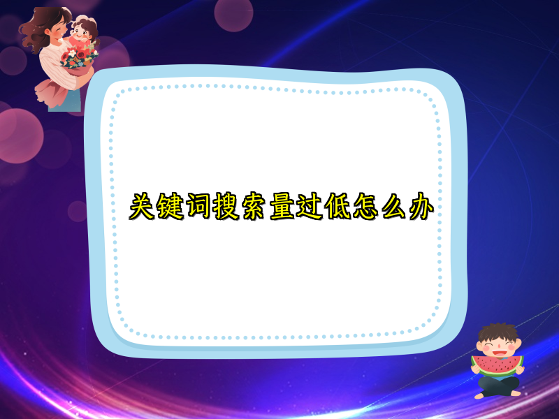 关键词搜索量过低怎么办