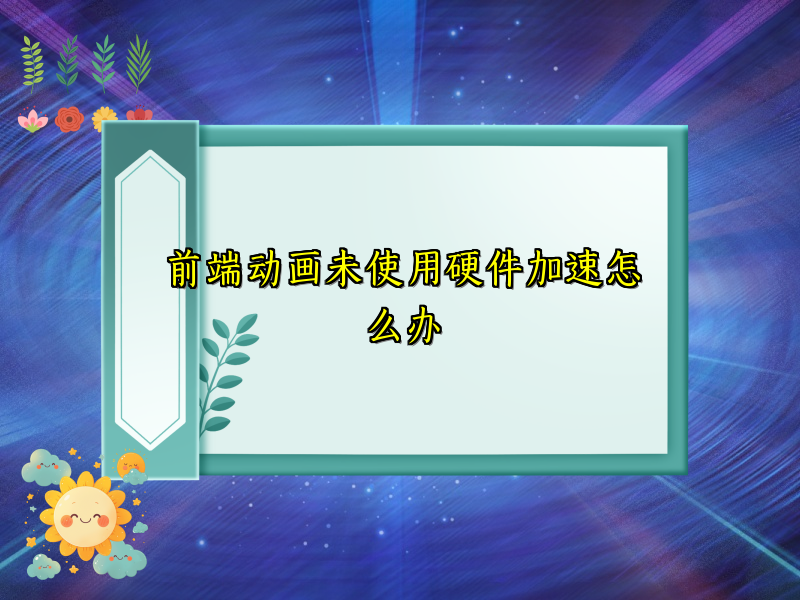 前端动画未使用硬件加速怎么办