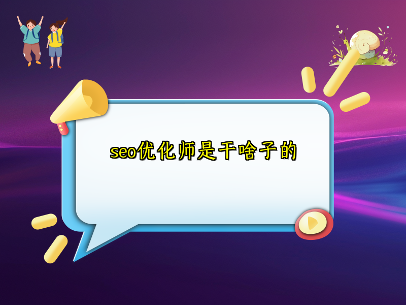 seo优化师是干啥子的