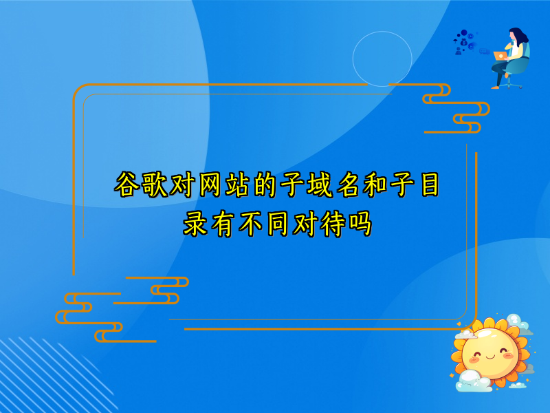 谷歌对网站的子域名和子目录有不同对待吗