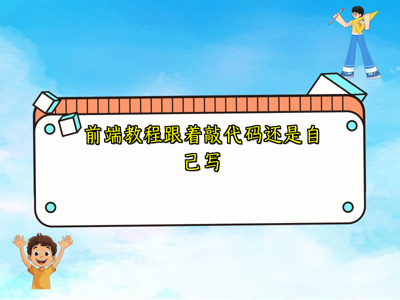 前端教程跟着敲代码还是自己写