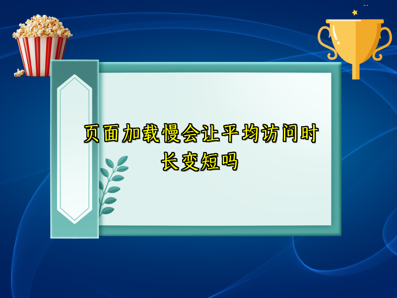 页面加载慢会让平均访问时长变短吗