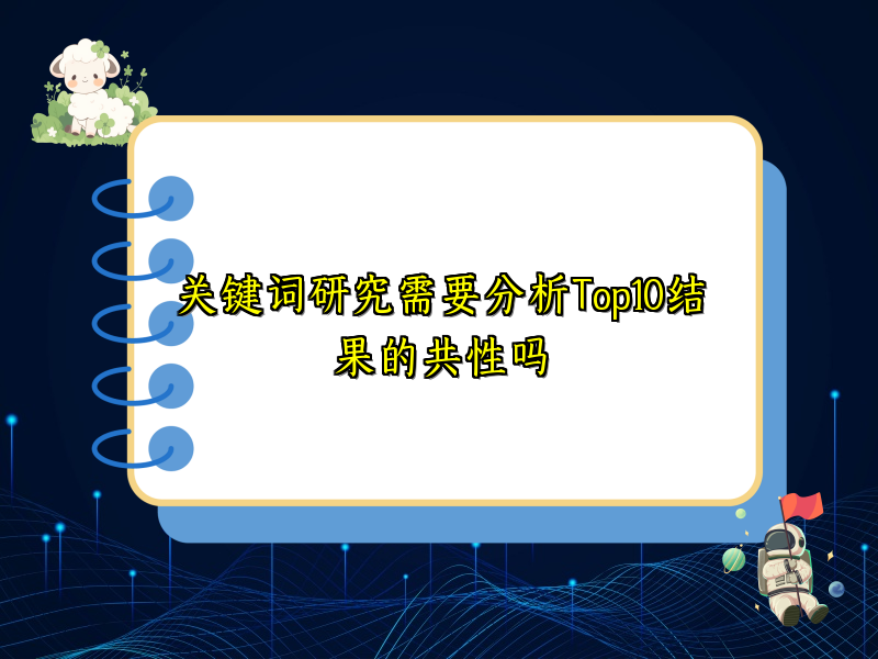 关键词研究需要分析Top10结果的共性吗