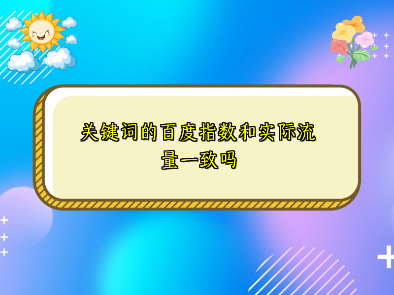 关键词的百度指数和实际流量一致吗