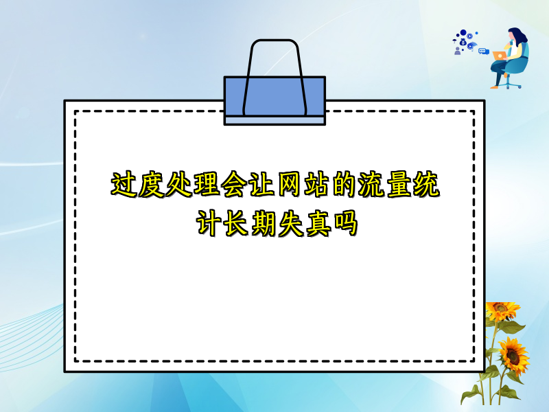 过度处理会让网站的流量统计长期失真吗