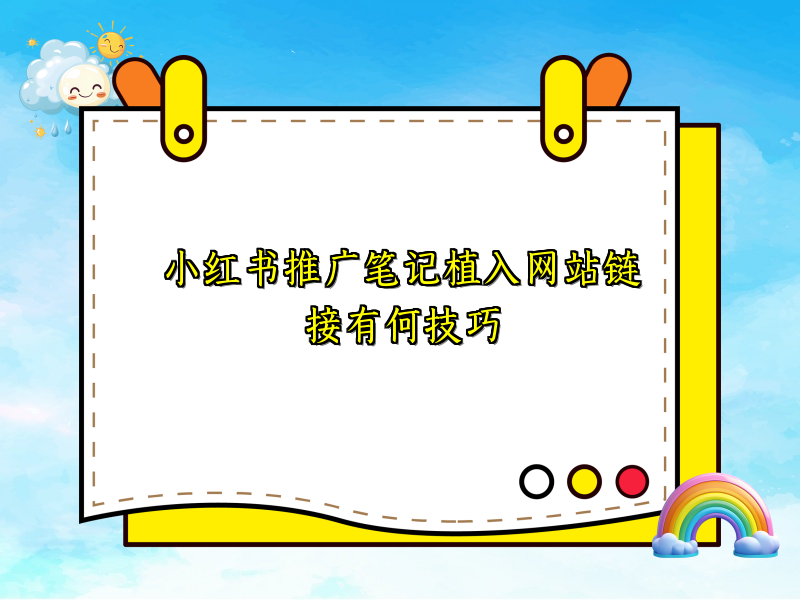 小红书推广笔记植入网站链接有何技巧