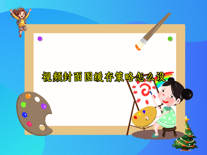 视频封面图缓存策略怎么设