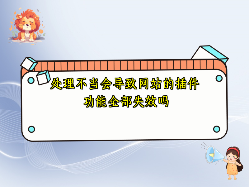 处理不当会导致网站的插件功能全部失效吗