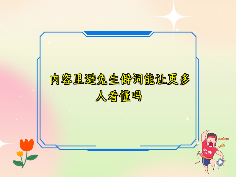 内容里避免生僻词能让更多人看懂吗