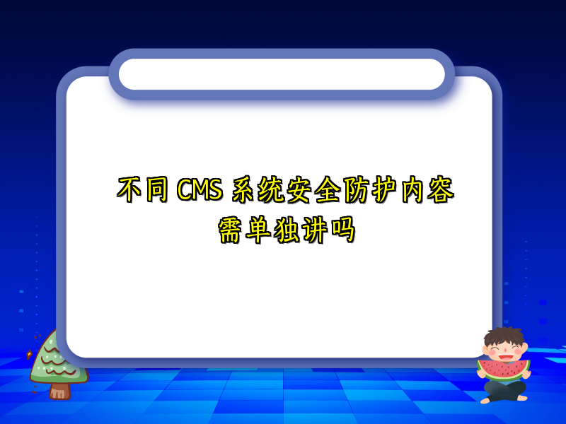 不同 CMS 系统安全防护内容需单独讲吗