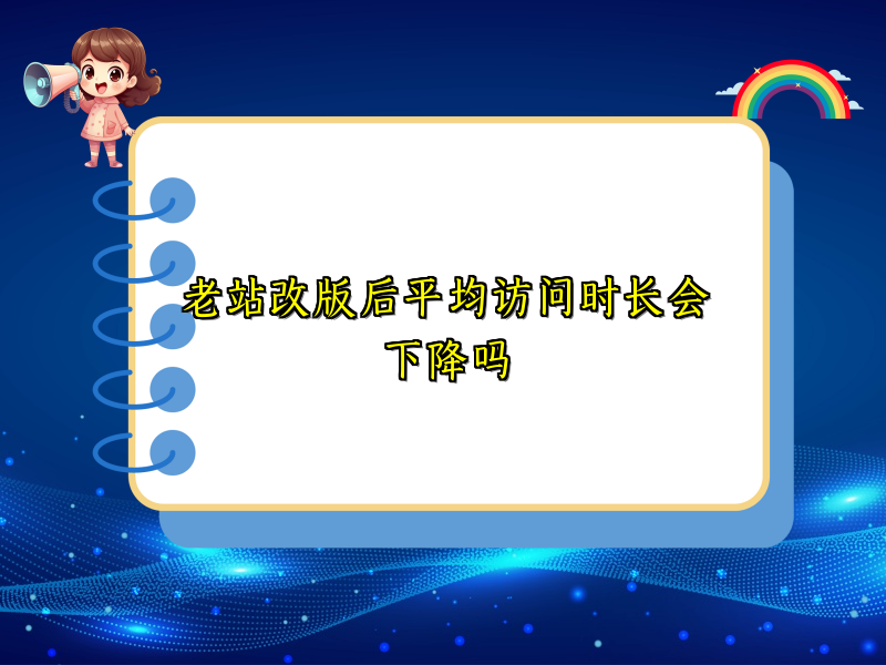 老站改版后平均访问时长会下降吗