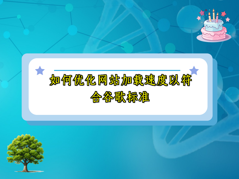 如何优化网站加载速度以符合谷歌标准