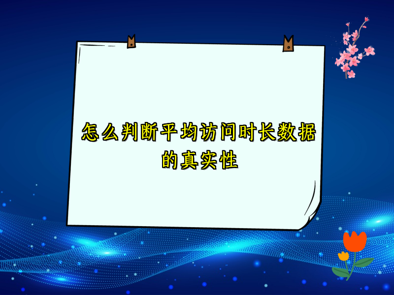 怎么判断平均访问时长数据的真实性