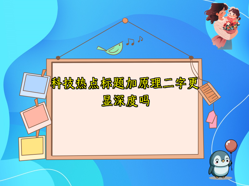 科技热点标题加原理二字更显深度吗