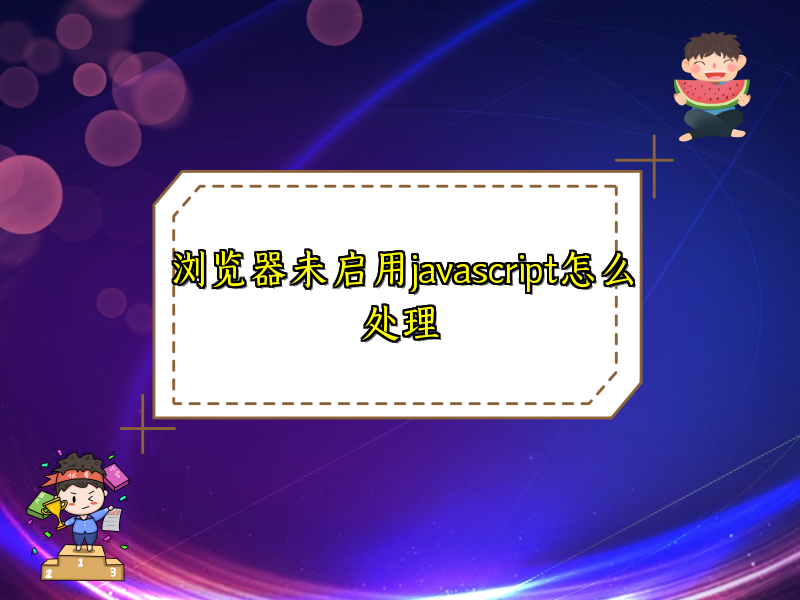 浏览器未启用javascript怎么处理