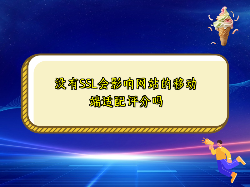 没有SSL会影响网站的移动端适配评分吗