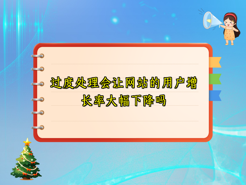 过度处理会让网站的用户增长率大幅下降吗