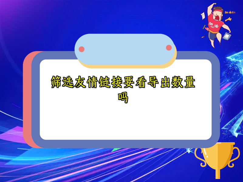 筛选友情链接要看导出数量吗