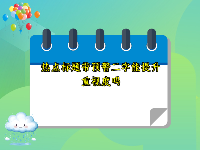 热点标题带预警二字能提升重视度吗
