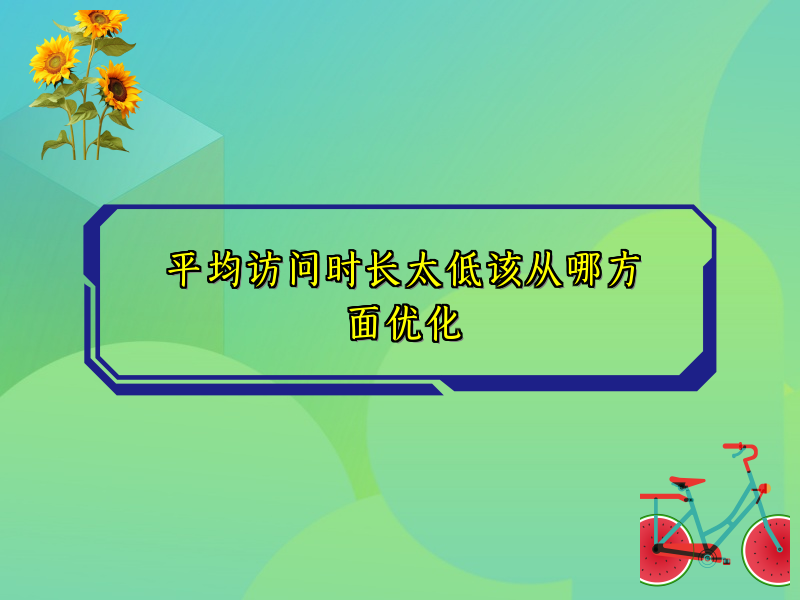 平均访问时长太低该从哪方面优化