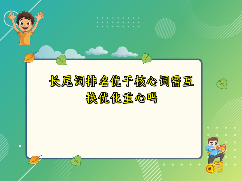 长尾词排名优于核心词需互换优化重心吗