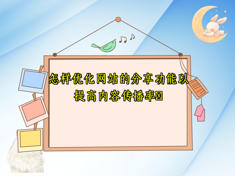 怎样优化网站的分享功能以提高内容传播率​