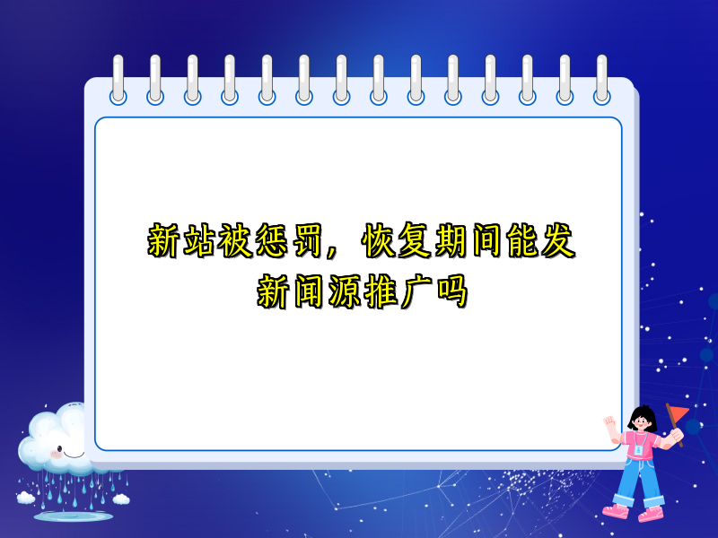 新站被惩罚，恢复期间能发新闻源推广吗