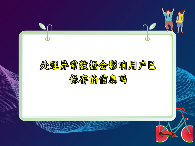 处理异常数据会影响用户已保存的信息吗