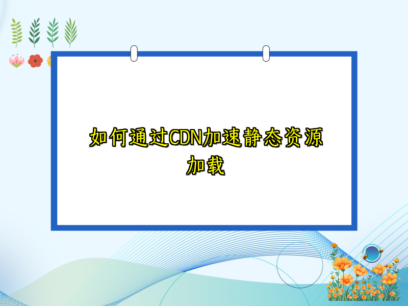 如何通过CDN加速静态资源加载