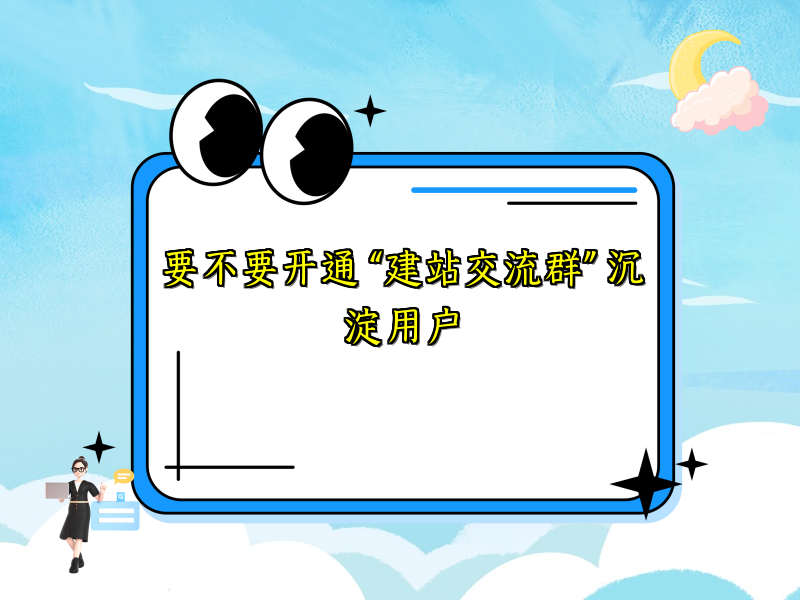 要不要开通 “建站交流群” 沉淀用户