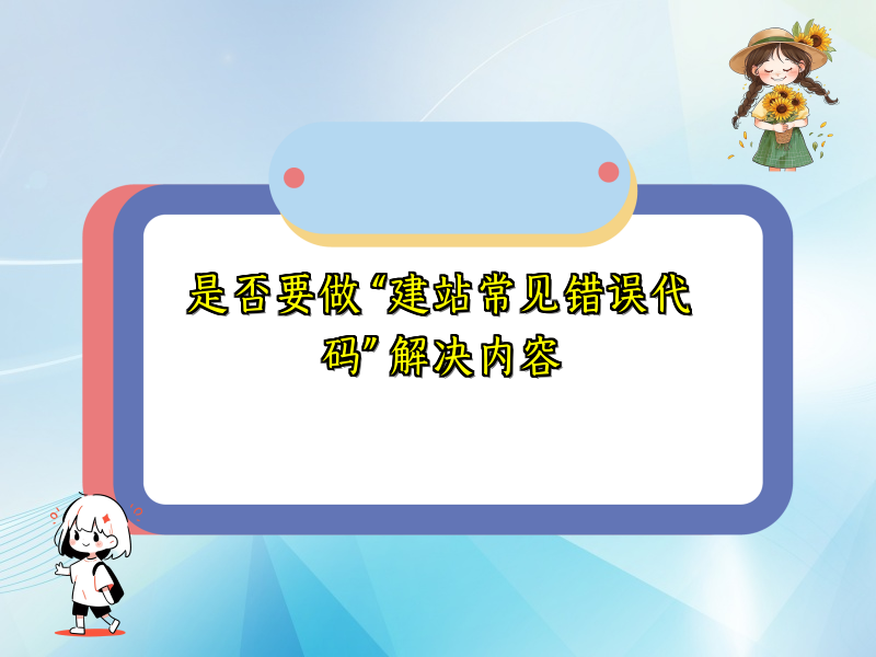 是否要做 “建站常见错误代码” 解决内容