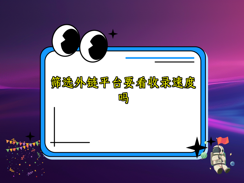 筛选外链平台要看收录速度吗