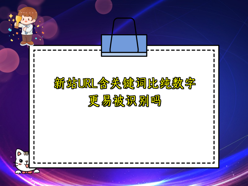 新站URL含关键词比纯数字更易被识别吗