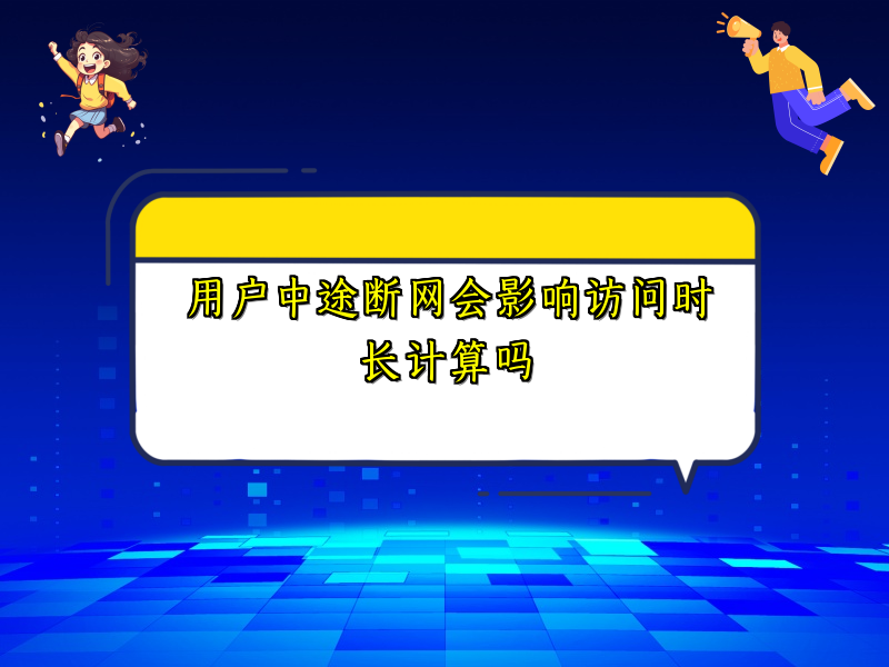 用户中途断网会影响访问时长计算吗